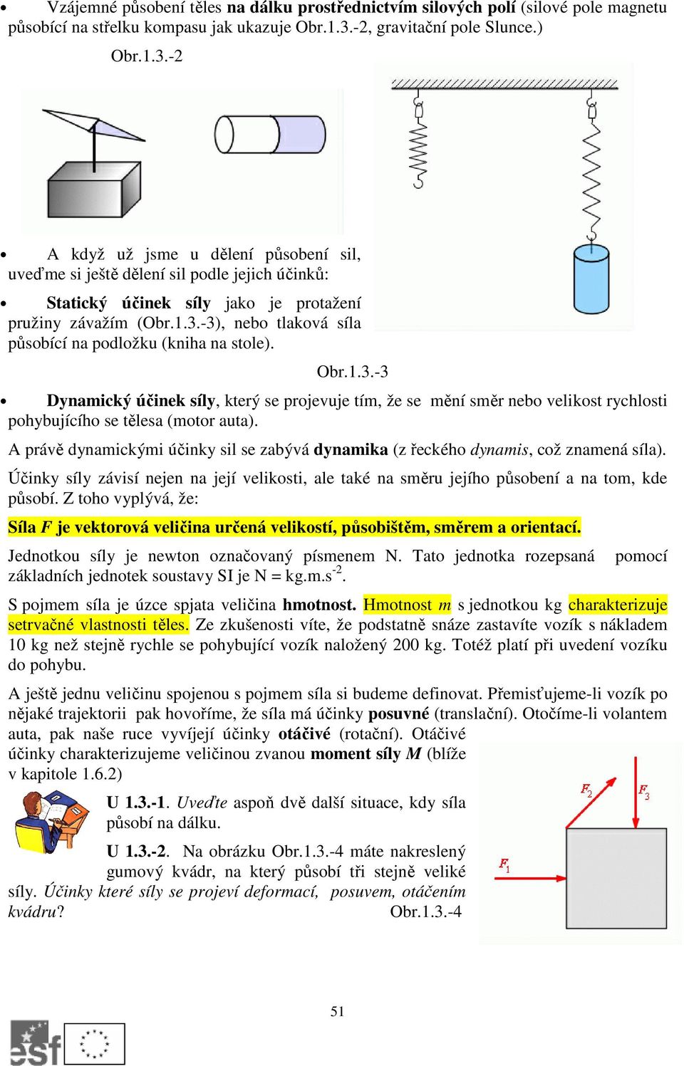 Obr.1.3.-3 Dynamický účinek síly, který se projevuje tím, že se mění směr nebo velikost rychlosti pohybujícího se tělesa (motor auta).