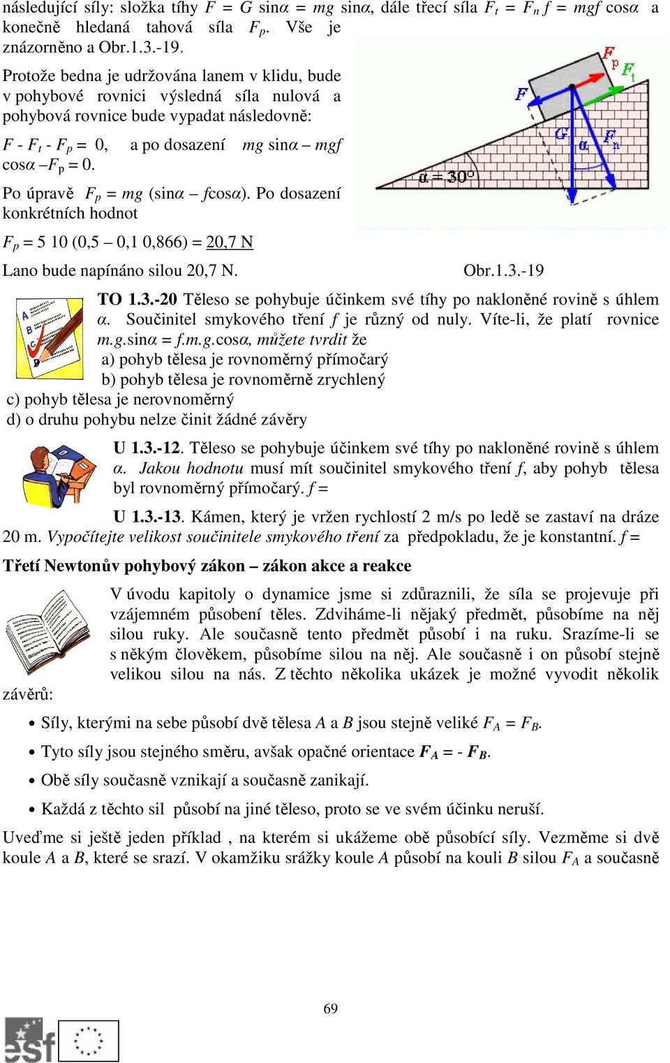 Po úpravě F p = mg (sinα fcosα). Po dosazení konkrétních hodnot F p = 5 10 (0,5 0,1 0,866) = 20,7 N Lano bude napínáno silou 20,7 N. Obr.1.3.