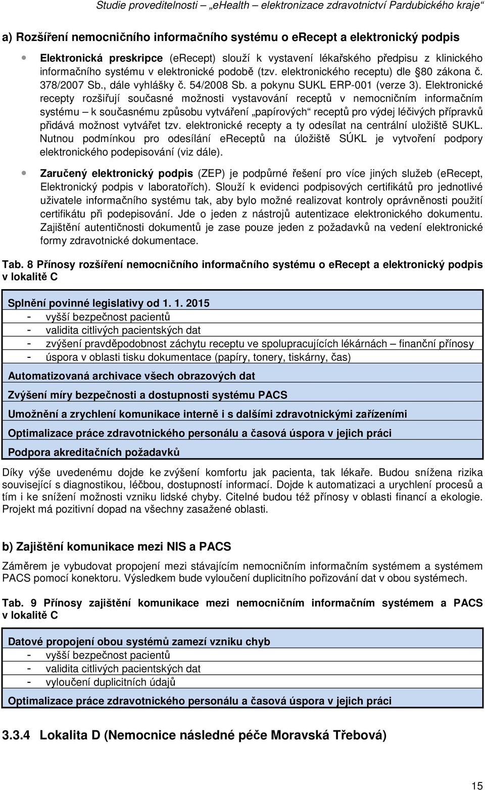 Elektronické recepty rozšiřují současné možnosti vystavování receptů v nemocničním informačním systému k současnému způsobu vytváření papírových receptů pro výdej léčivých přípravků přidává možnost