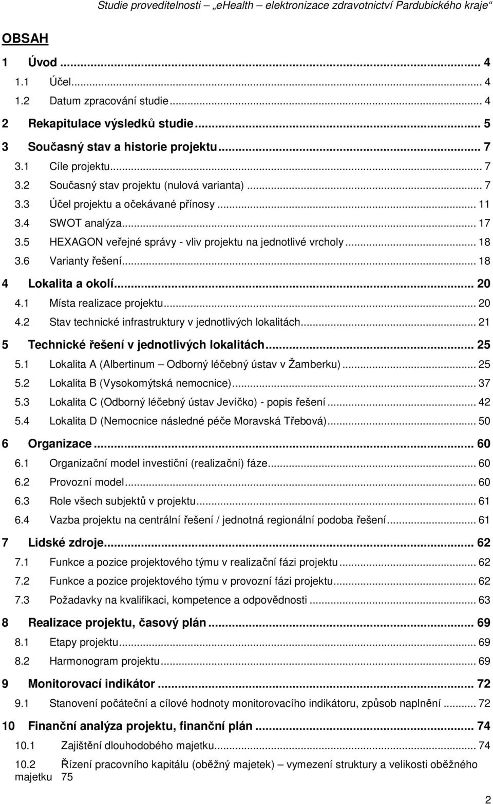 1 Místa realizace projektu... 20 4.2 Stav technické infrastruktury v jednotlivých lokalitách... 21 5 Technické řešení v jednotlivých lokalitách... 25 5.