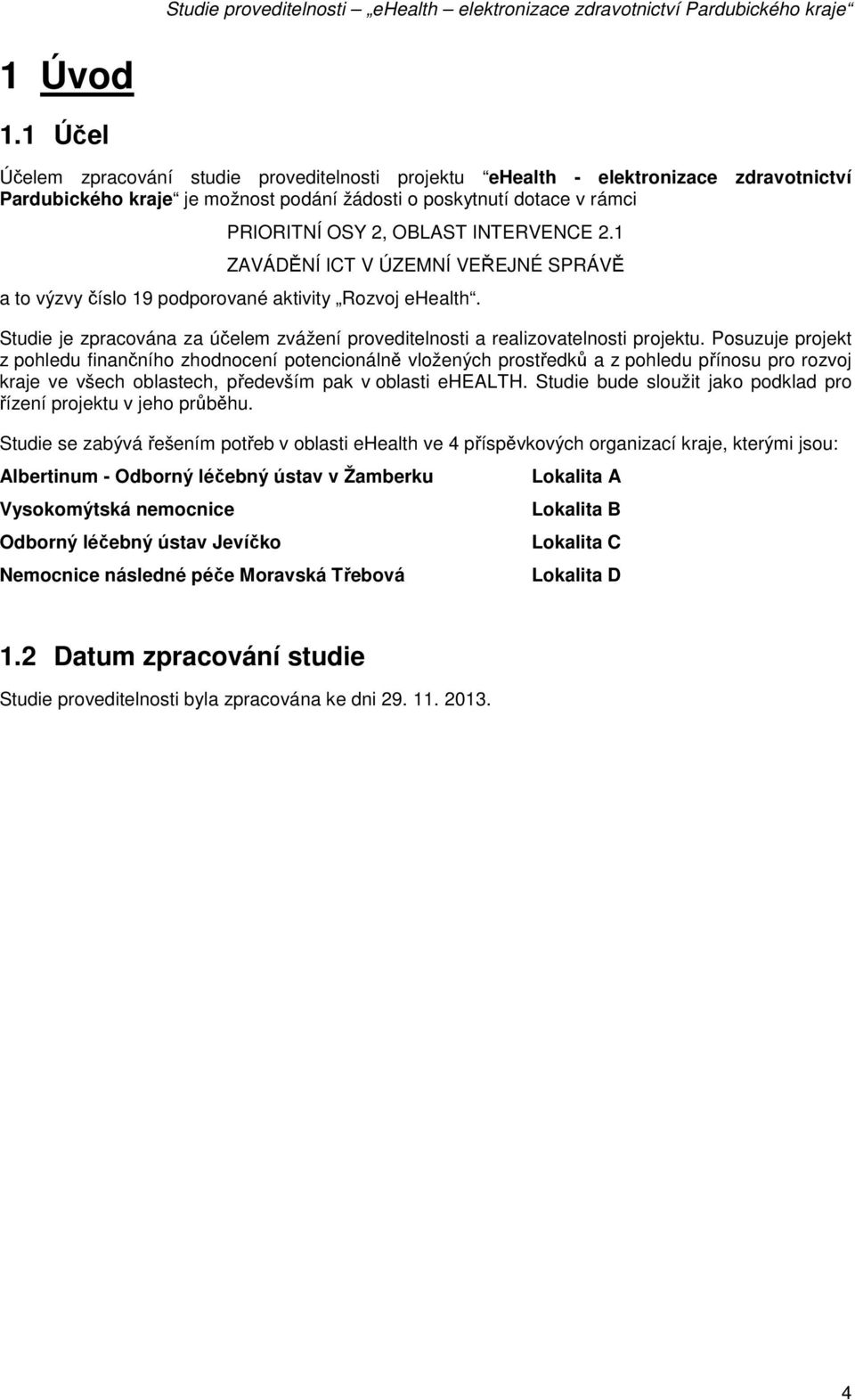 INTERVENCE 2.1 ZAVÁDĚNÍ ICT V ÚZEMNÍ VEŘEJNÉ SPRÁVĚ a to výzvy číslo 19 podporované aktivity Rozvoj ehealth. Studie je zpracována za účelem zvážení proveditelnosti a realizovatelnosti projektu.