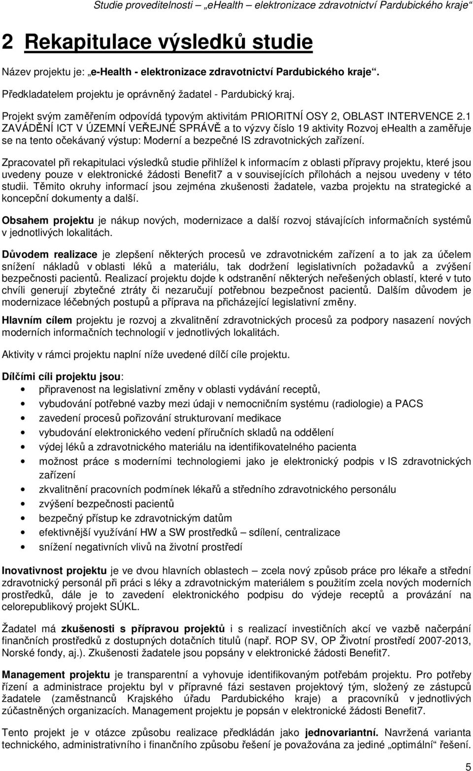 1 ZAVÁDĚNÍ ICT V ÚZEMNÍ VEŘEJNÉ SPRÁVĚ a to výzvy číslo 19 aktivity Rozvoj ehealth a zaměřuje se na tento očekávaný výstup: Moderní a bezpečné IS zdravotnických zařízení.