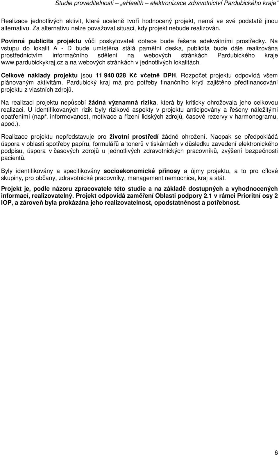 Na vstupu do lokalit A - D bude umístěna stálá pamětní deska, publicita bude dále realizována prostřednictvím informačního sdělení na webových stránkách Pardubického kraje www.pardubickykraj.