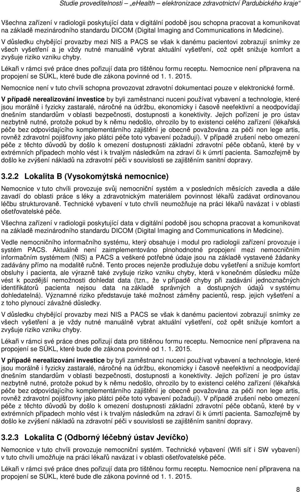 riziko vzniku chyby. Lékaři v rámci své práce dnes pořizují data pro tištěnou formu receptu. Nemocnice není připravena na propojení se SÚKL, které bude dle zákona povinné od 1. 1. 2015.