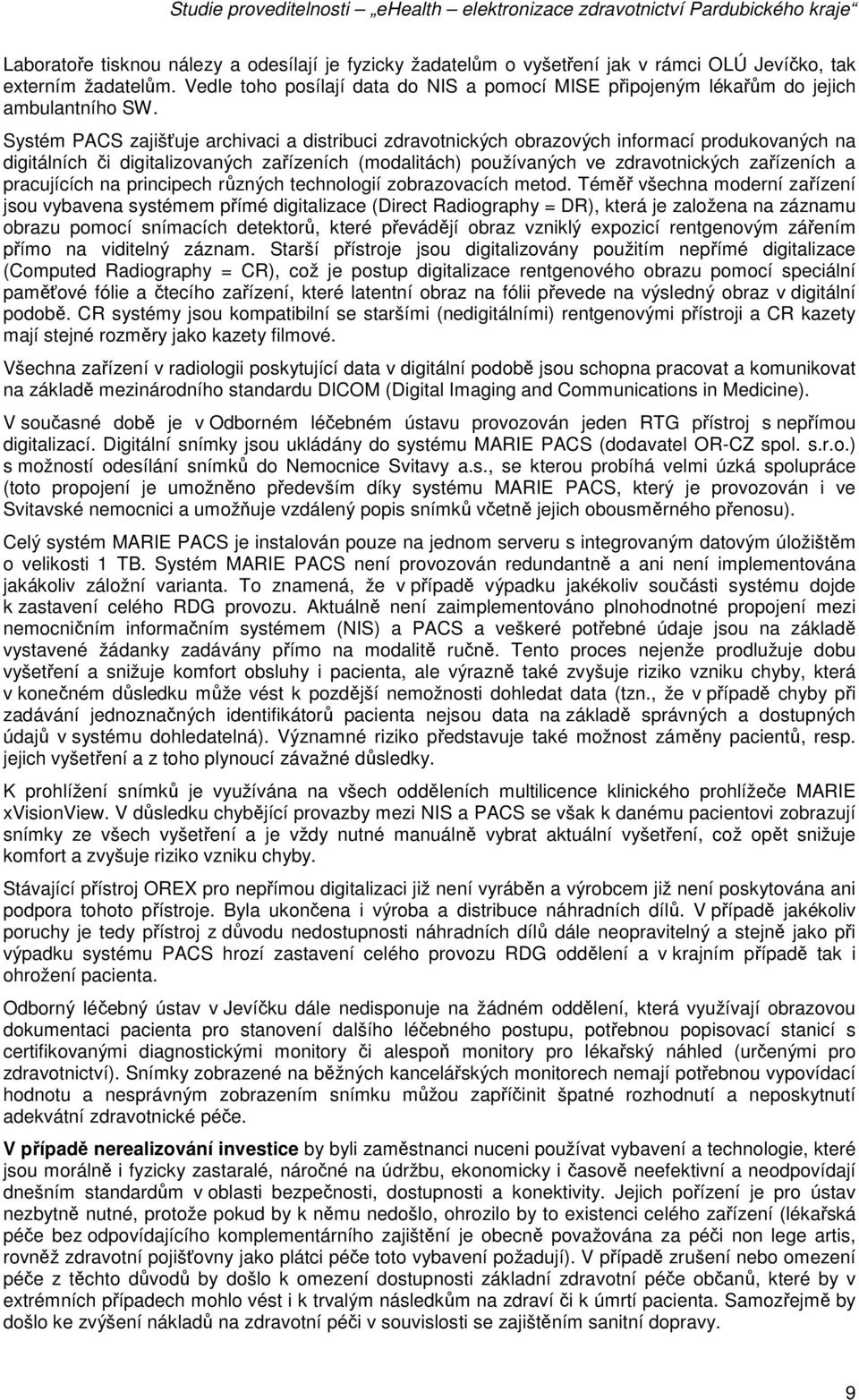 Systém PACS zajišťuje archivaci a distribuci zdravotnických obrazových informací produkovaných na digitálních či digitalizovaných zařízeních (modalitách) používaných ve zdravotnických zařízeních a
