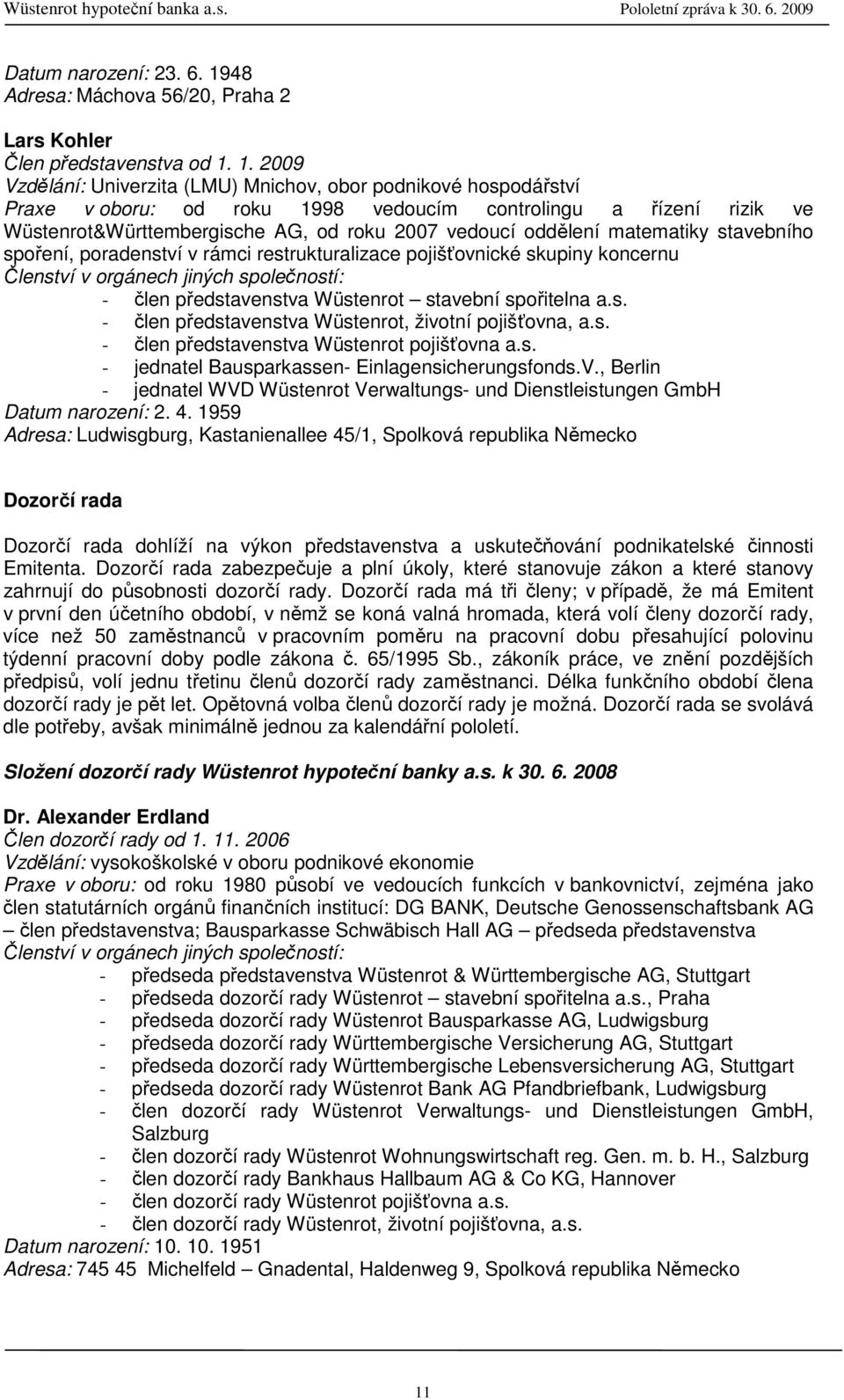 1. 2009 Vzdělání: Univerzita (LMU) Mnichov, obor podnikové hospodářství Praxe v oboru: od roku 1998 vedoucím controlingu a řízení rizik ve Wüstenrot&Württembergische AG, od roku 2007 vedoucí oddělení