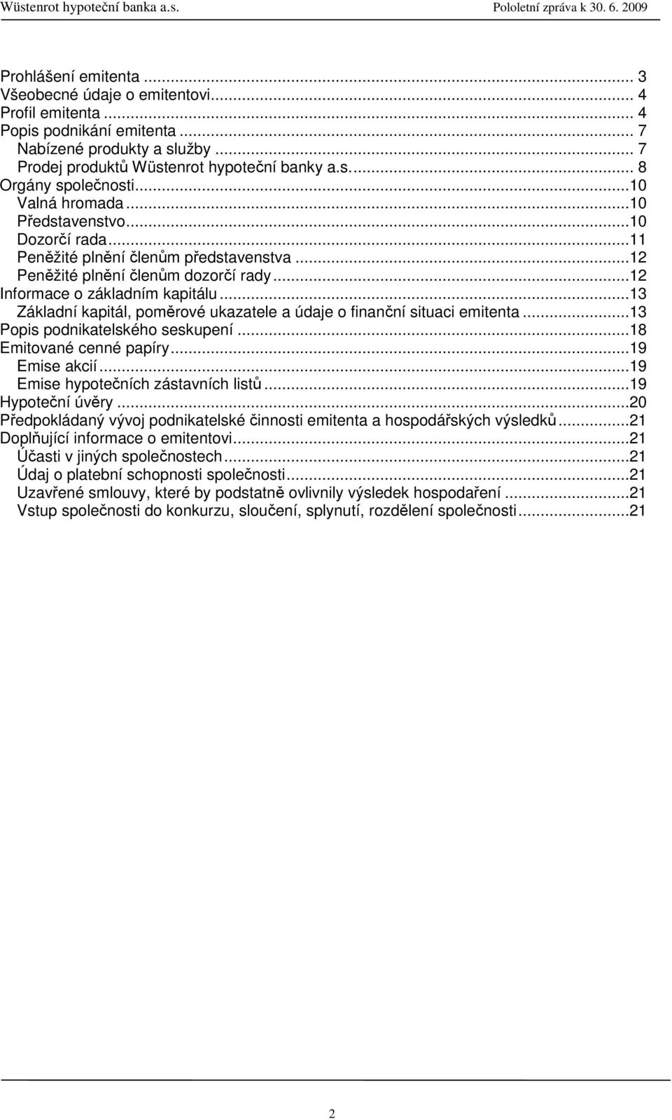 ..13 Základní kapitál, poměrové ukazatele a údaje o finanční situaci emitenta...13 Popis podnikatelského seskupení...18 Emitované cenné papíry...19 Emise akcií...19 Emise hypotečních zástavních listů.