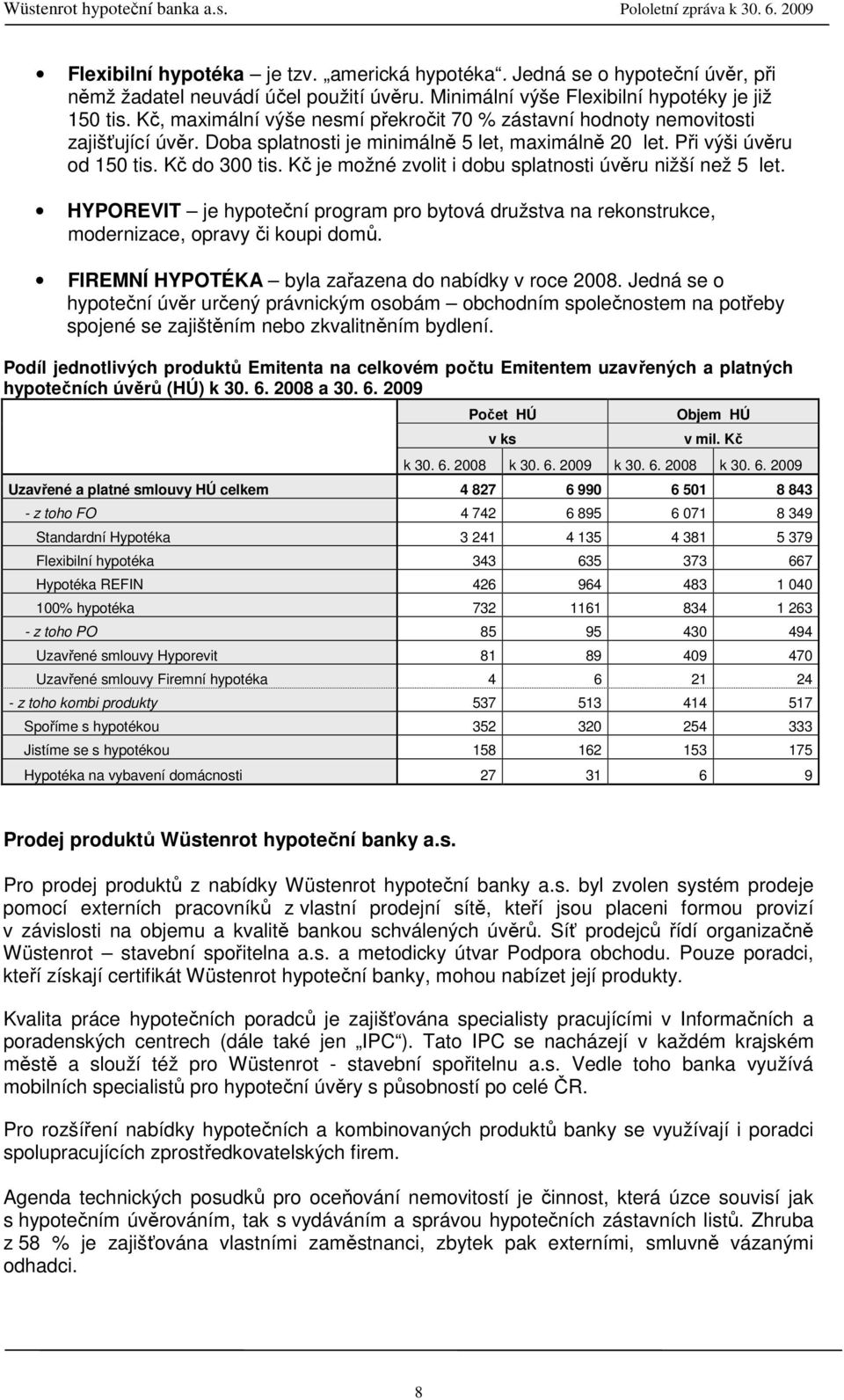 Kč je možné zvolit i dobu splatnosti úvěru nižší než 5 let. HYPOREVIT je hypoteční program pro bytová družstva na rekonstrukce, modernizace, opravy či koupi domů.