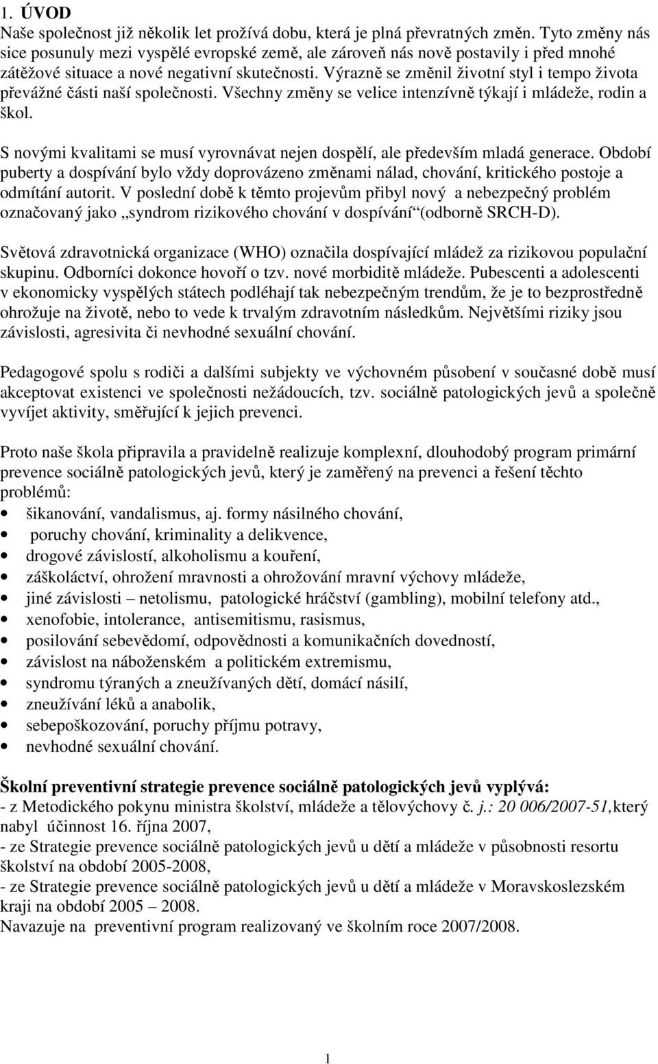 Výrazně se změnil životní styl i tempo života převážné části naší společnosti. Všechny změny se velice intenzívně týkají i mládeže, rodin a škol.