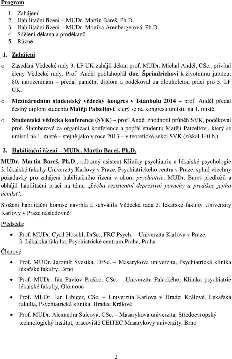 narzeninám předal pamětní diplm a pděkval za dluhletu práci pr 3. LF UK. Mezinárdním studentský vědecký kngres v Istanbulu 2014 prf.