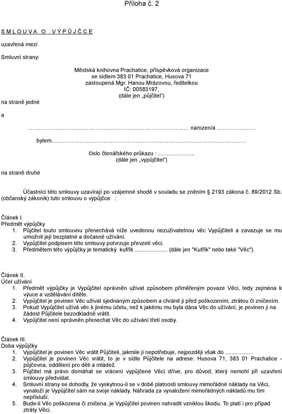 . (dále jen vypůjčitel ) Účastníci této smlouvy uzavírají po vzájemné shodě v souladu se zněním 2193 zákona č. 89/2012 Sb. (občanský zákoník) tuto smlouvu o výpůjčce : Článek I. Předmět výpůjčky 1.