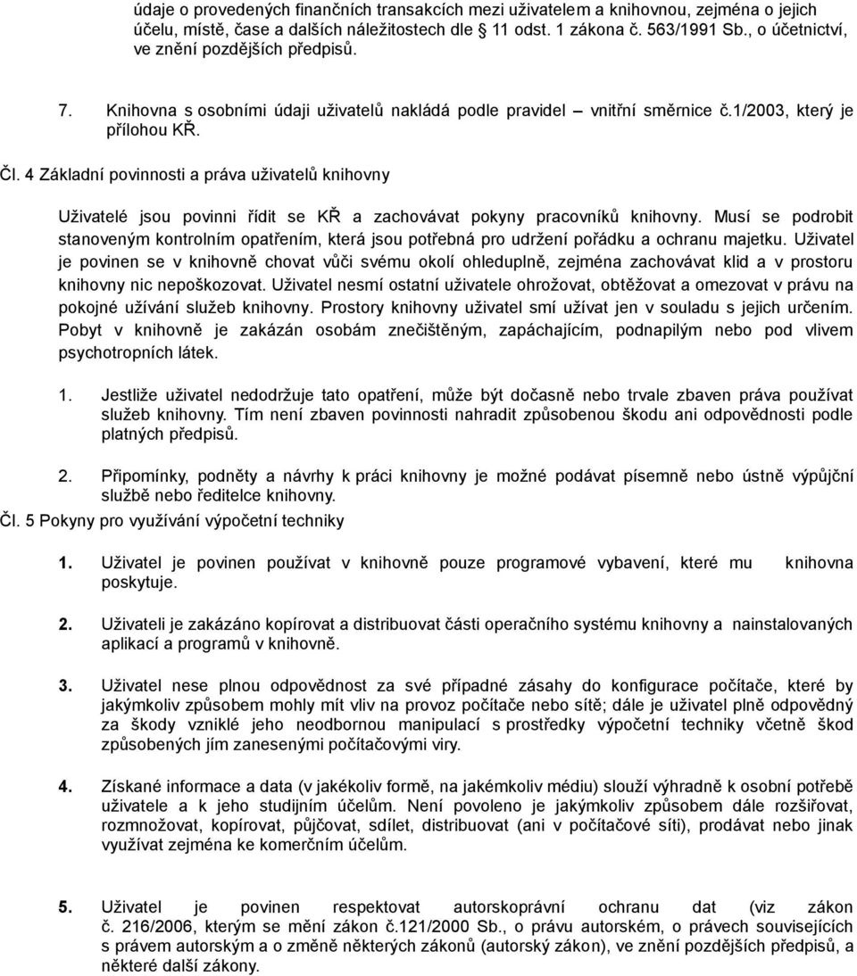 4 Základní povinnosti a práva uživatelů knihovny Uživatelé jsou povinni řídit se KŘ a zachovávat pokyny pracovníků knihovny.