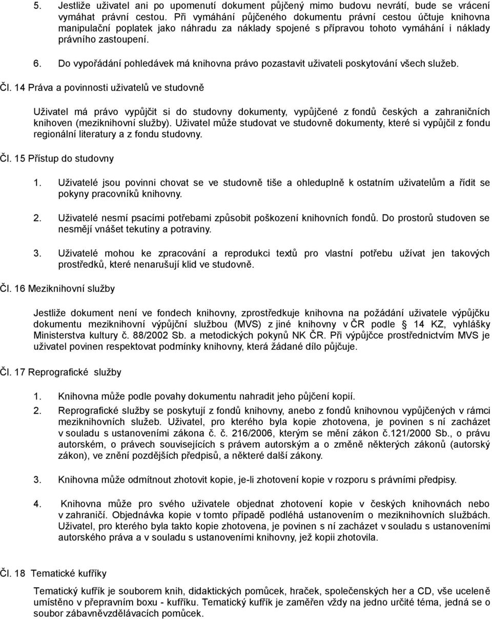 Do vypořádání pohledávek má knihovna právo pozastavit uživateli poskytování všech služeb. Čl.