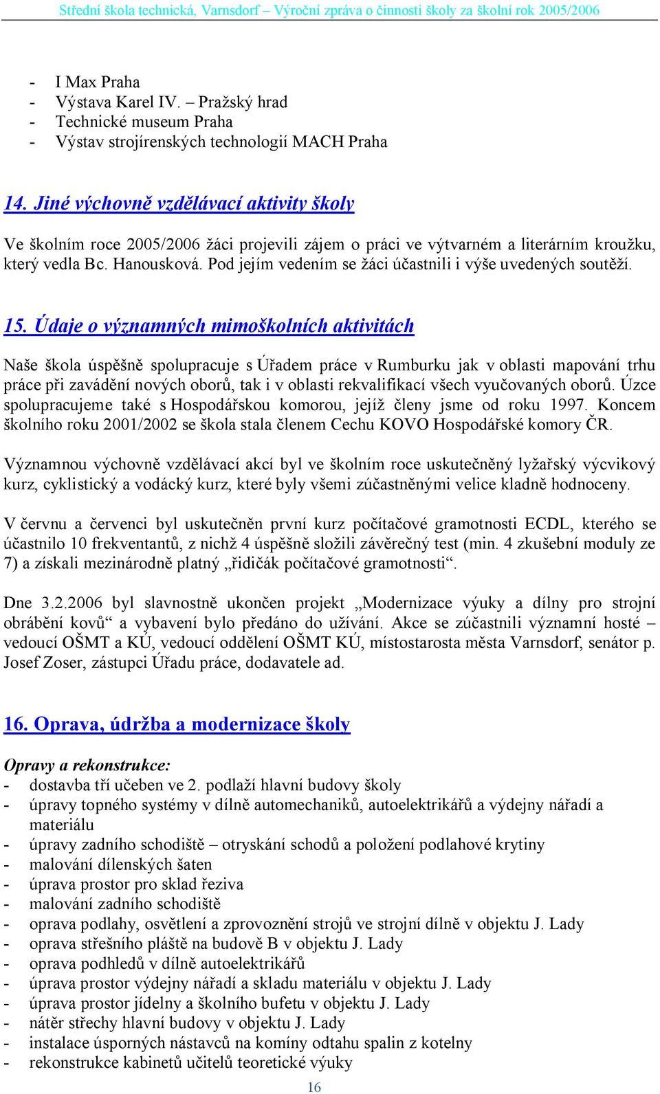 Pod jejím vedením se áci ú astnili i vý e uvedených sout í. 15.