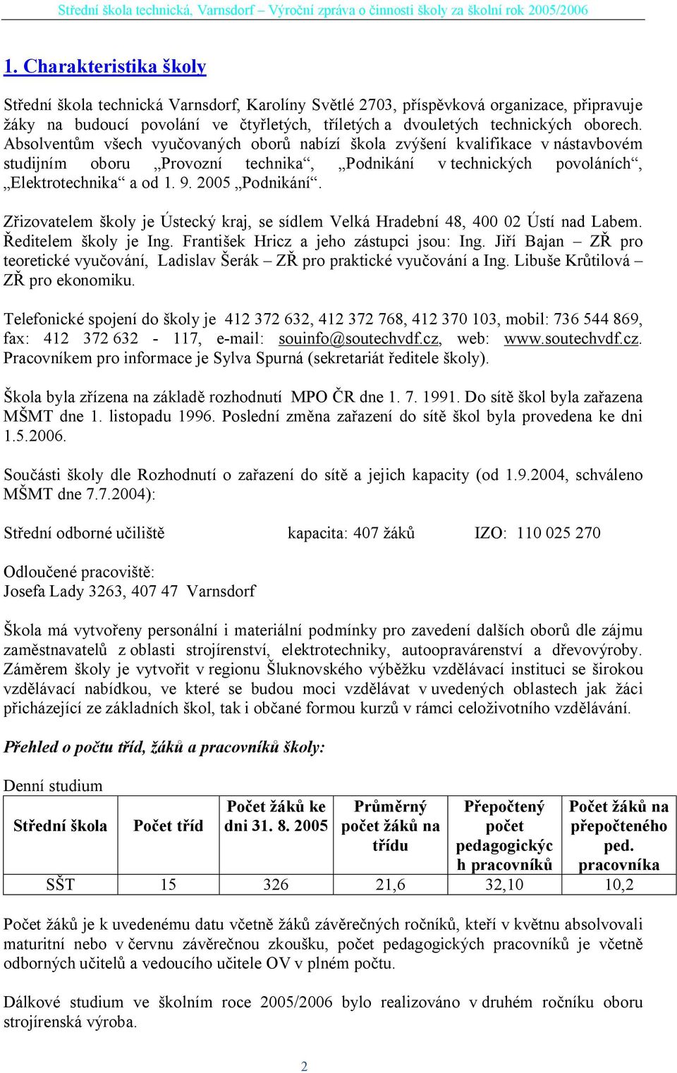 izovatelem koly je Ústecký kraj, se sídlem Velká Hradební 48, 400 02 Ústí nad Labem. editelem koly je Ing. Franti ek Hricz a jeho zástupci jsou: Ing.