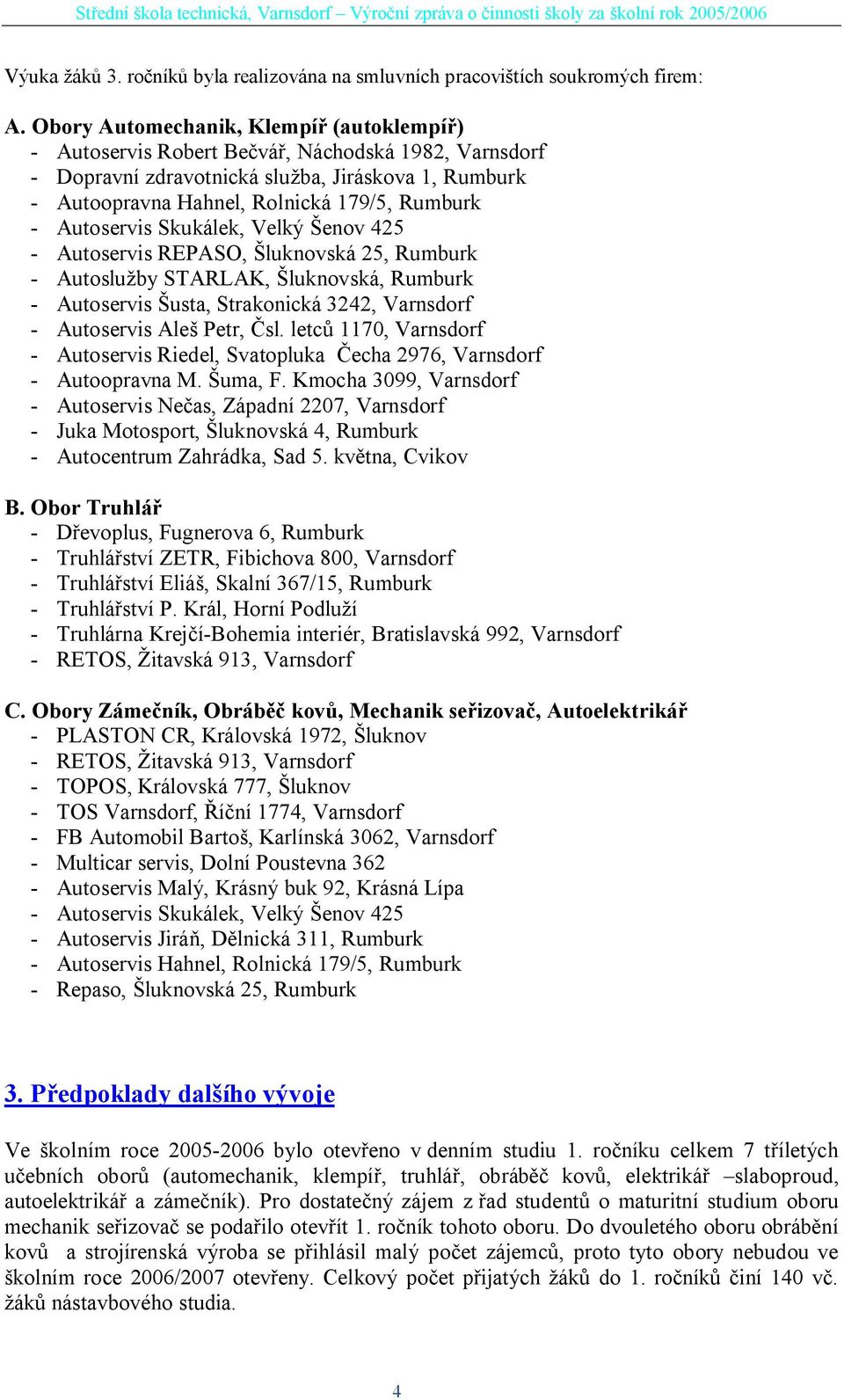 Autoservis Skukálek, Velký enov 425 - Autoservis REPASO, luknovská 25, Rumburk - Autoslu by STARLAK, luknovská, Rumburk - Autoservis usta, Strakonická 3242, Varnsdorf - Autoservis Ale Petr, sl.