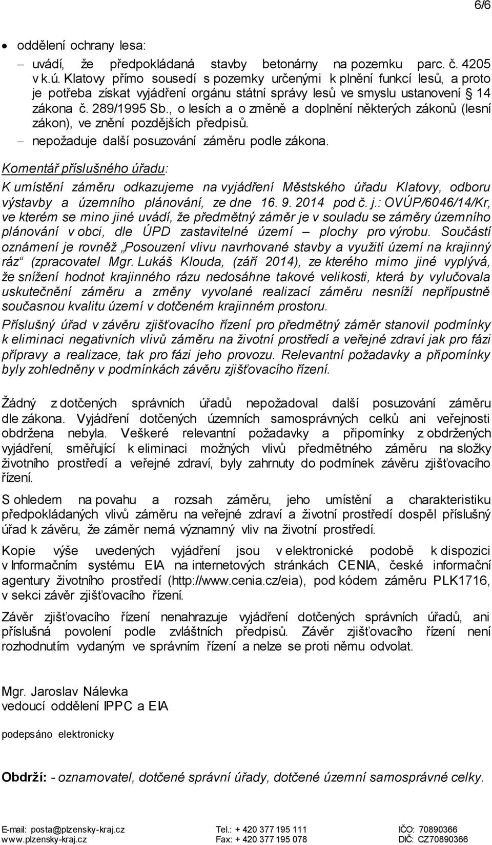 , o lesích a o změně a doplnění některých zákonů (lesní zákon), ve znění pozdějších předpisů. nepožaduje další posuzování záměru podle zákona.