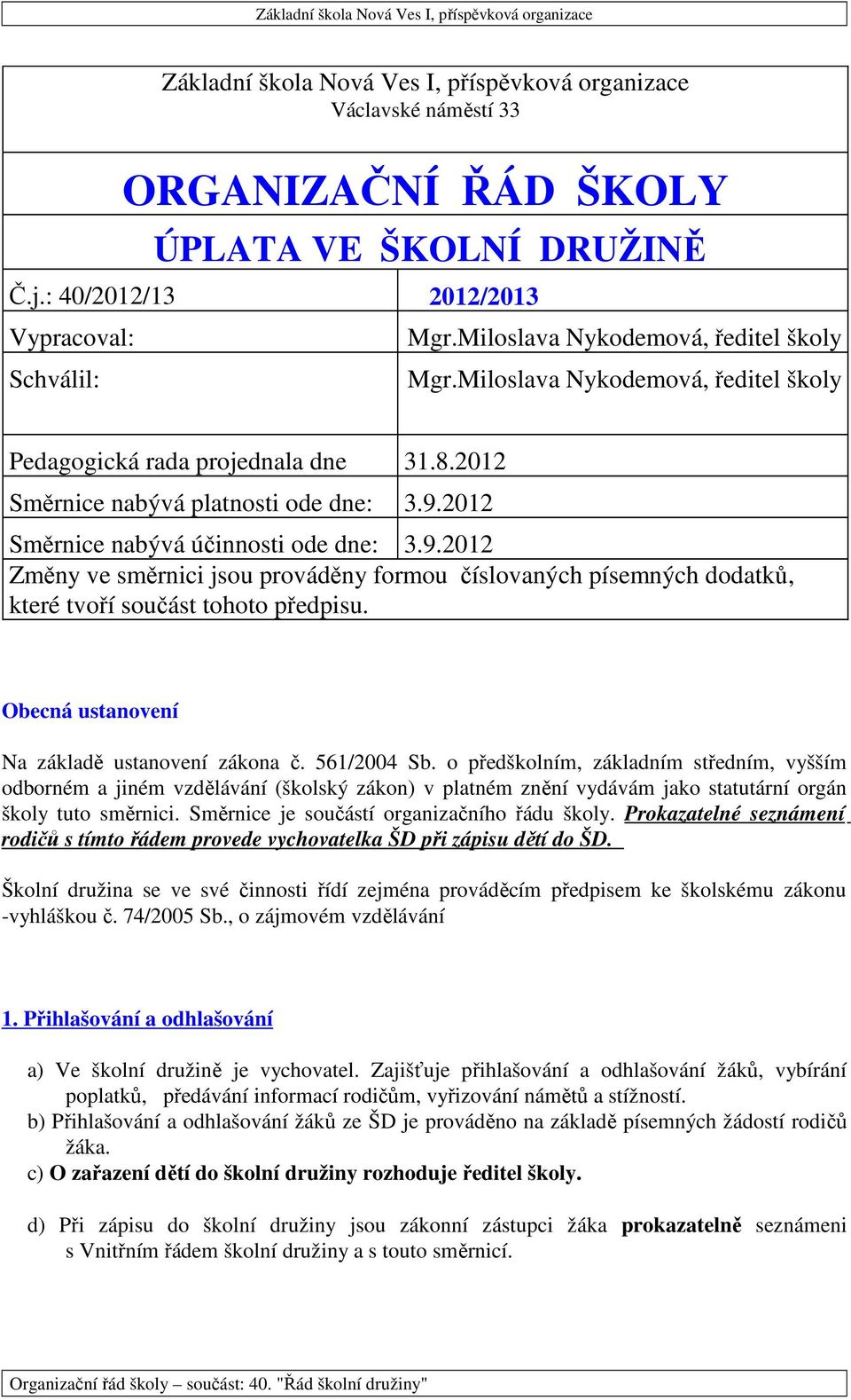 9.2012 Změny ve směrnici jsou prováděny formou číslovaných písemných dodatků, které tvoří součást tohoto předpisu. Obecná ustanovení Na základě ustanovení zákona č. 561/2004 Sb.