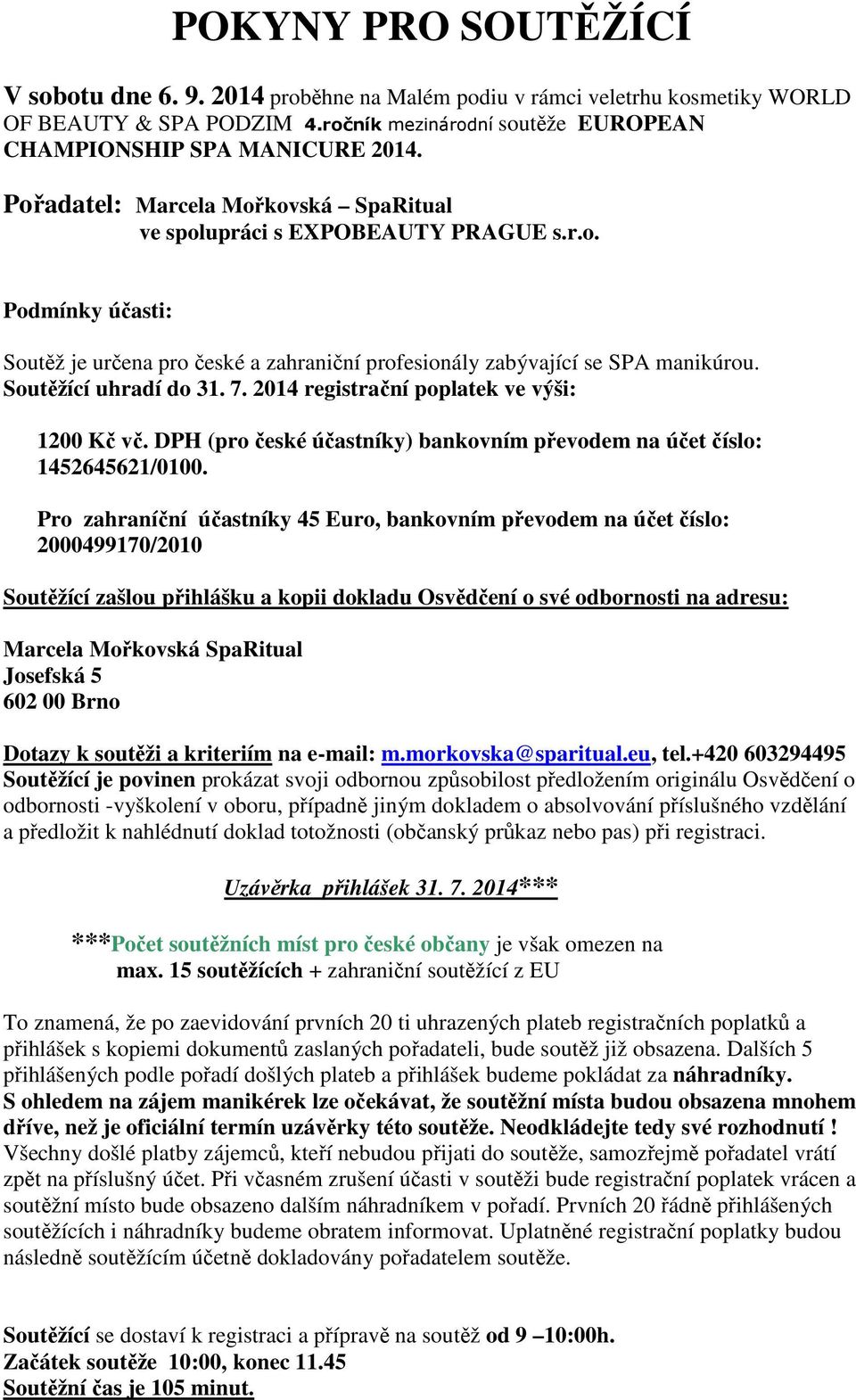 Soutěžící uhradí do 31. 7. 2014 registrační poplatek ve výši: 1200 Kč vč. DPH (pro české účastníky) bankovním převodem na účet číslo: 1452645621/0100.