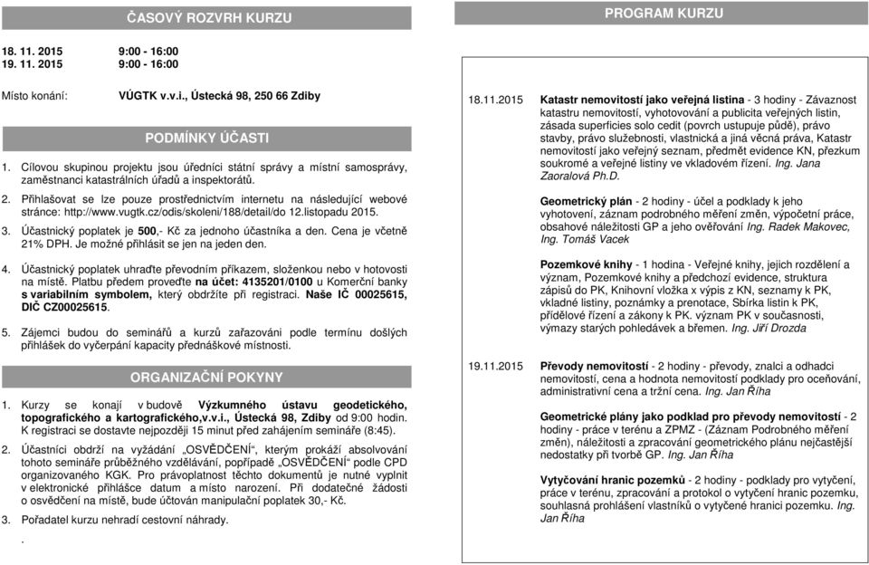 Přihlašovat se lze pouze prostřednictvím internetu na následující webové stránce: http://www.vugtk.cz/odis/skoleni/188/detail/do 12.listopadu 2015. 3.