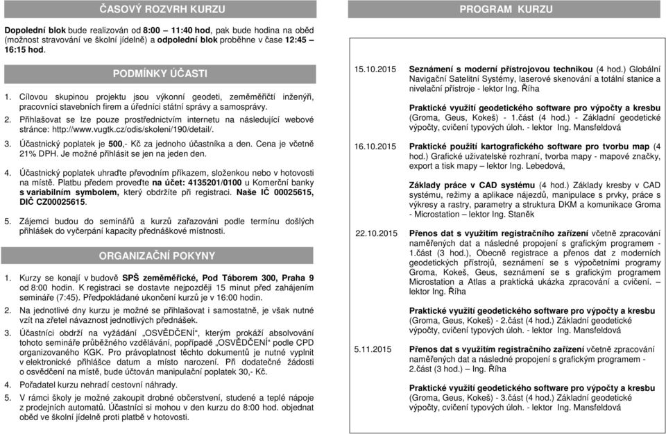 Přihlašovat se lze pouze prostřednictvím internetu na následující webové stránce: http://www.vugtk.cz/odis/skoleni/190/detail/. 3. Účastnický poplatek je 500,- Kč za jednoho účastníka a den.