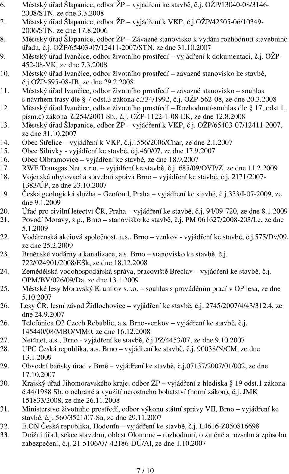 Městský úřad Ivančice, odbor životního prostředí vyjádření k dokumentaci, č.j. OŽP- 452-08-VK, ze dne 7.3.2008 10. Městský úřad Ivančice, odbor životního prostředí závazné stanovisko ke stavbě, č.j.ožp-595-08-jb, ze dne 29.