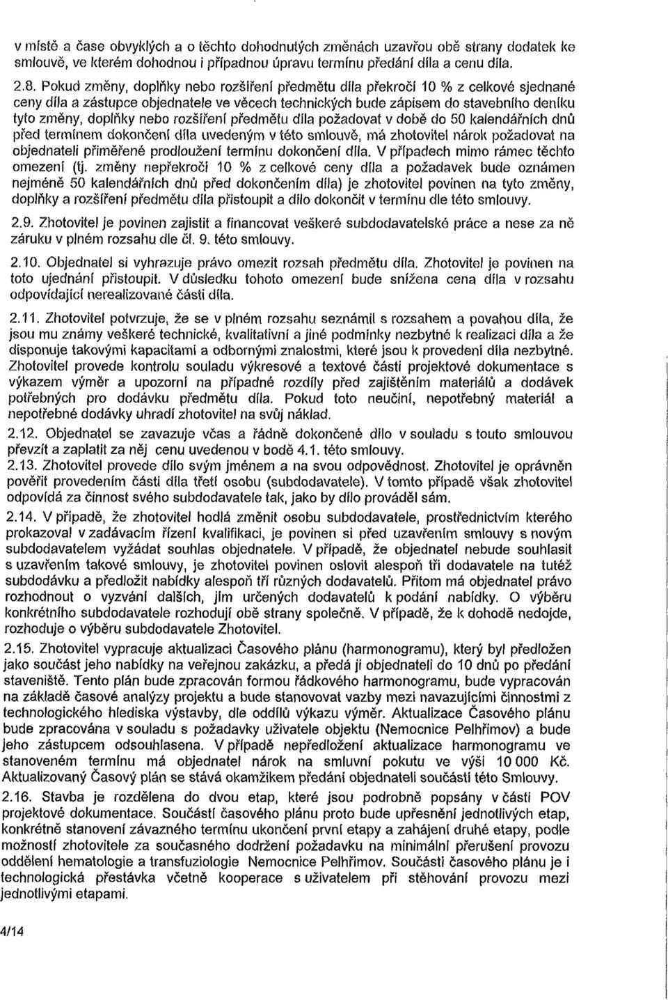 rozšíření předmětu díla požadovat v době do 50 kalendářních dnů před termínem dokončení díla uvedeným v této smlouvě, má zhotovitel nárok požadovat na objednateli přiměřené prodloužení termínu