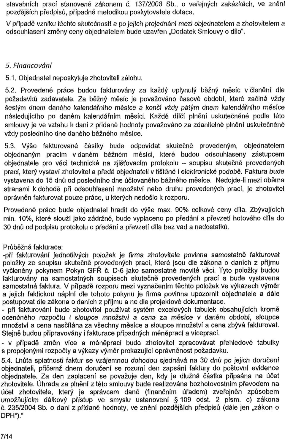 Objednatel neposkytuje zhotoviteli zálohu. 5.2. Provedené práce budou fakturovány za každý uplynulý běžný měsíc v členění dle požadavků zadavatele.