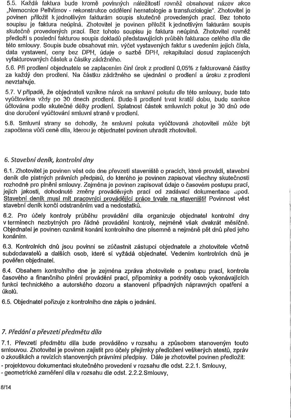 Bez tohoto soupisu je faktura neúplná. Zhotovitel rovněž předloží s poslední fakturou soupis dokladů představujících průběh fakturace celého díla dle této smlouvy. Soupis bude obsahovat min.