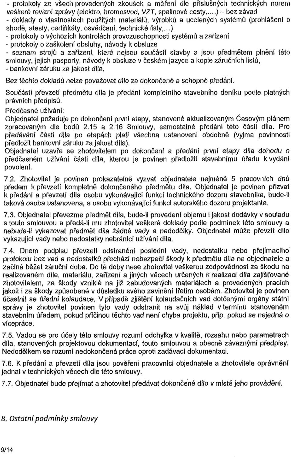 ..) - protokoly o výchozích kontrolách provozuschopnosti systémů a zařízení - protokoly o zaškolení obsluhy, návody k obsluze - seznam strojů a zařízení, které nejsou součástí stavby a jsou předmětem