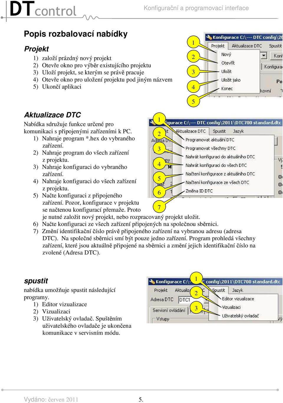 ) Nahraje program do všech zařízení z projektu. ) Nahraje konfiguraci do vybraného zařízení. 4) Nahraje konfiguraci do všech zařízení z projektu. 5) Načte konfiguraci z připojeného zařízení.