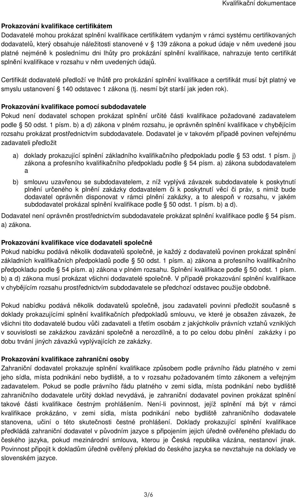 Certifikát dodavatelé předloží ve lhůtě pro prokázání splnění kvalifikace a certifikát musí být platný ve smyslu ustanovení 140 odstavec 1 zákona (tj. nesmí být starší jak jeden rok).