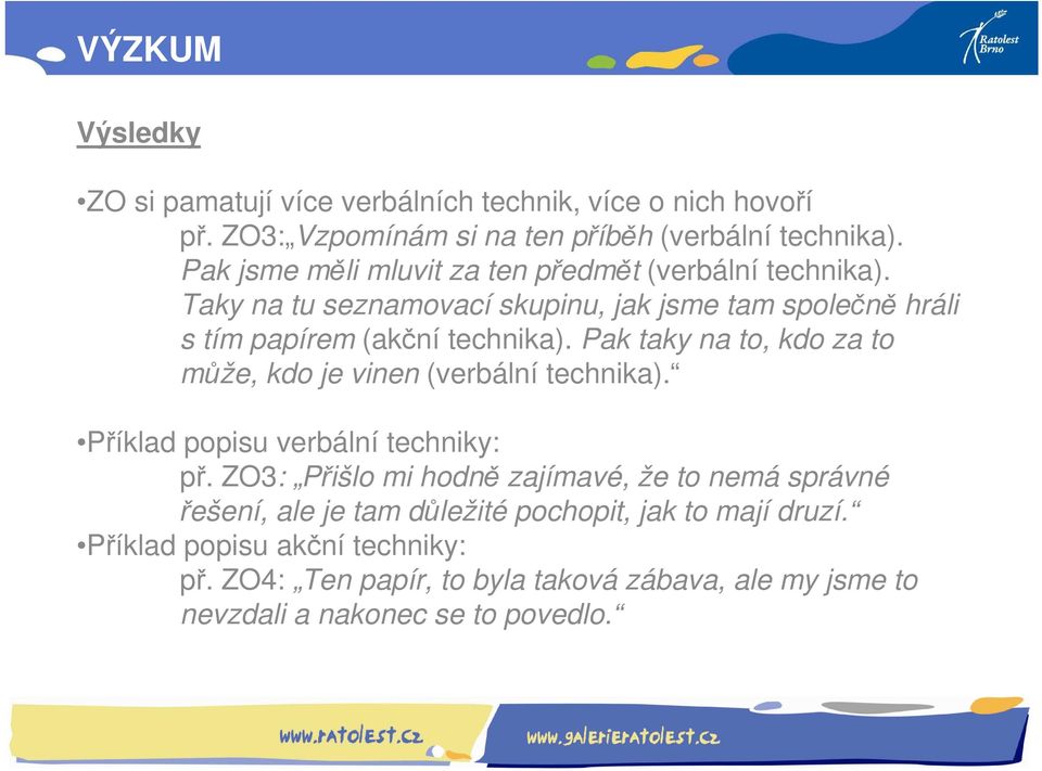 Pak taky na to, kdo za to může, kdo je vinen (verbální technika). Příklad popisu verbální techniky: př.