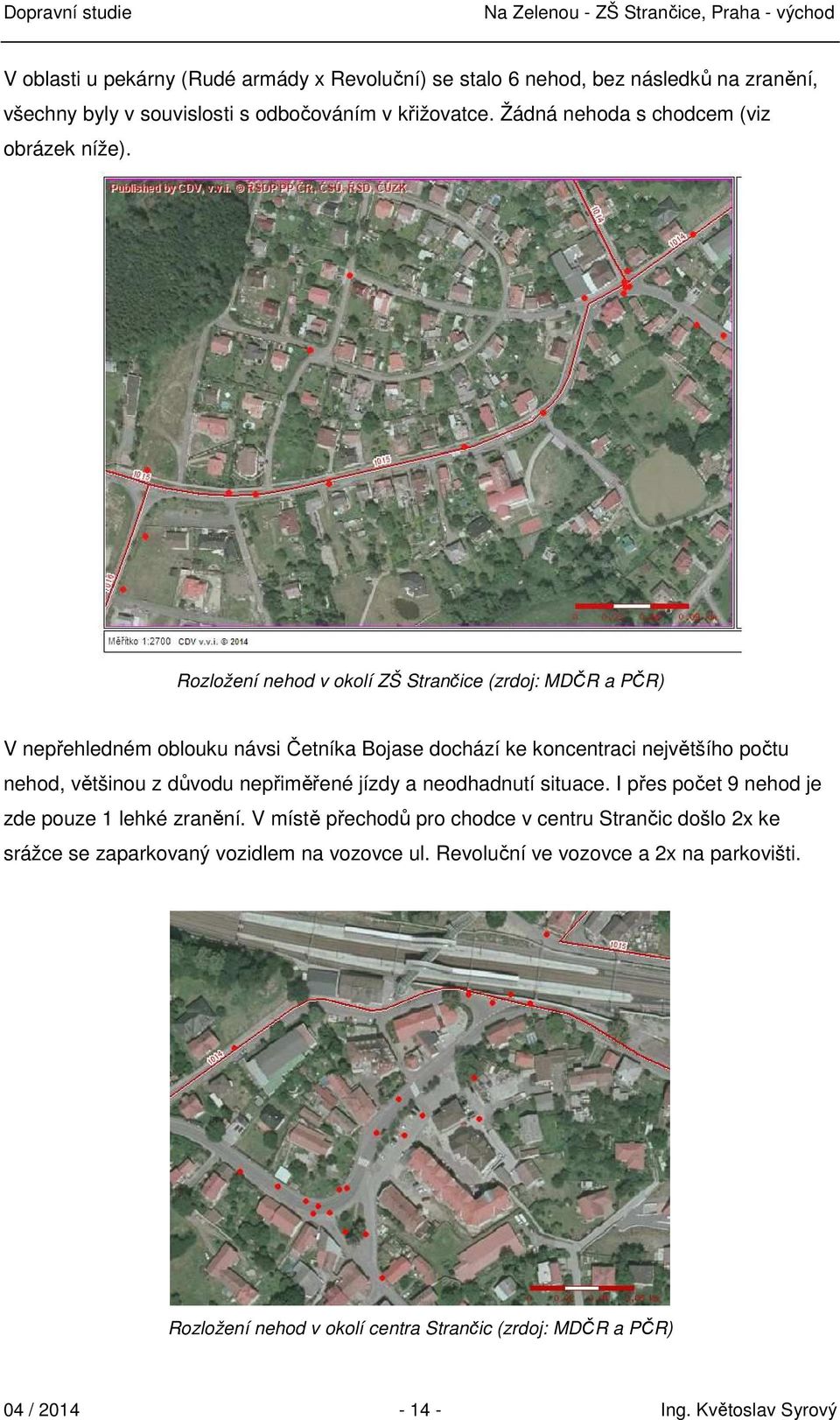 Rozložení nehod v okolí ZŠ Strančice (zrdoj: MDČR a PČR) V nepřehledném oblouku návsi Četníka Bojase dochází ke koncentraci největšího počtu nehod, většinou z důvodu