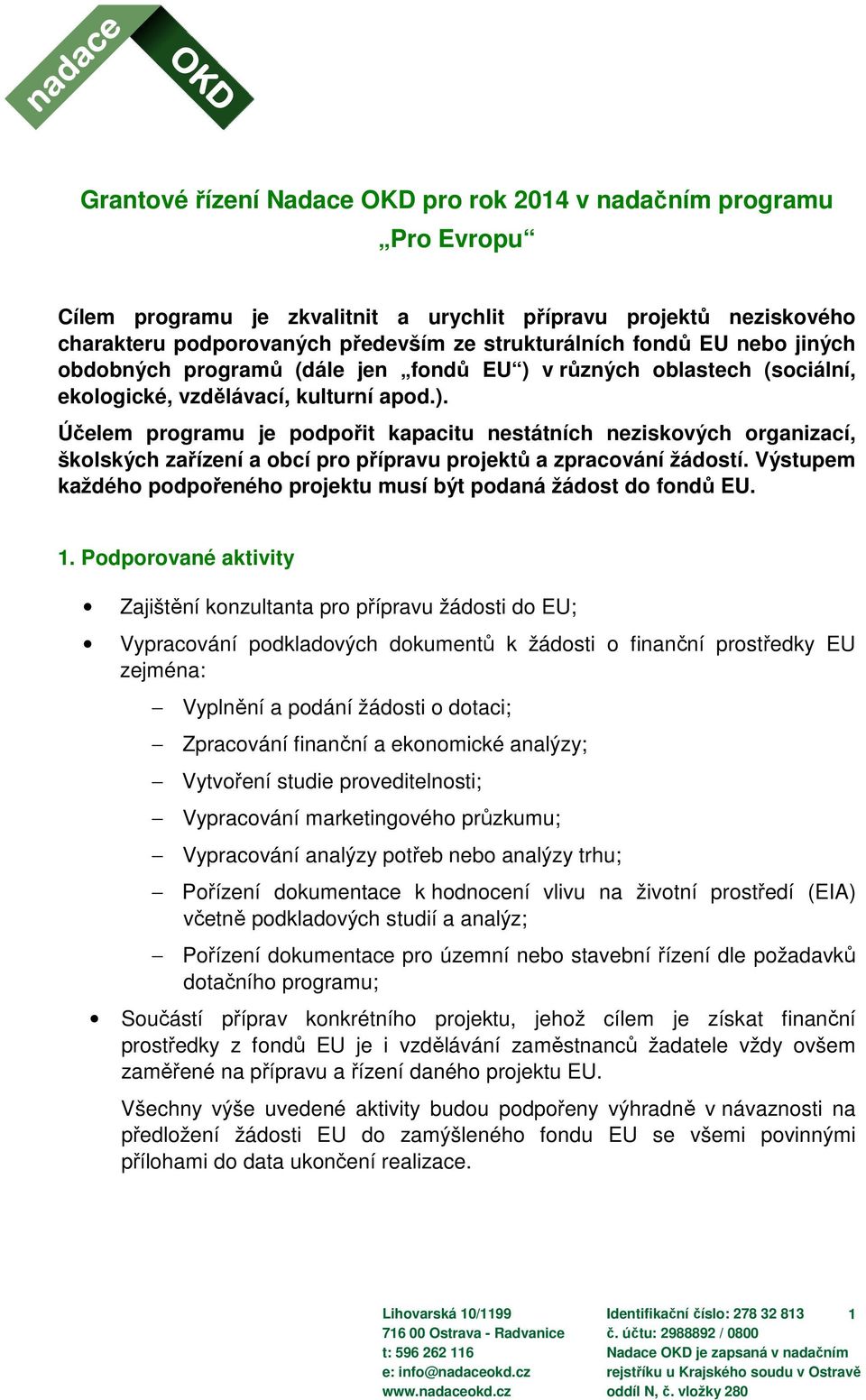 Výstupem každého podpořeného projektu musí být podaná žádost do fondů EU. 1.