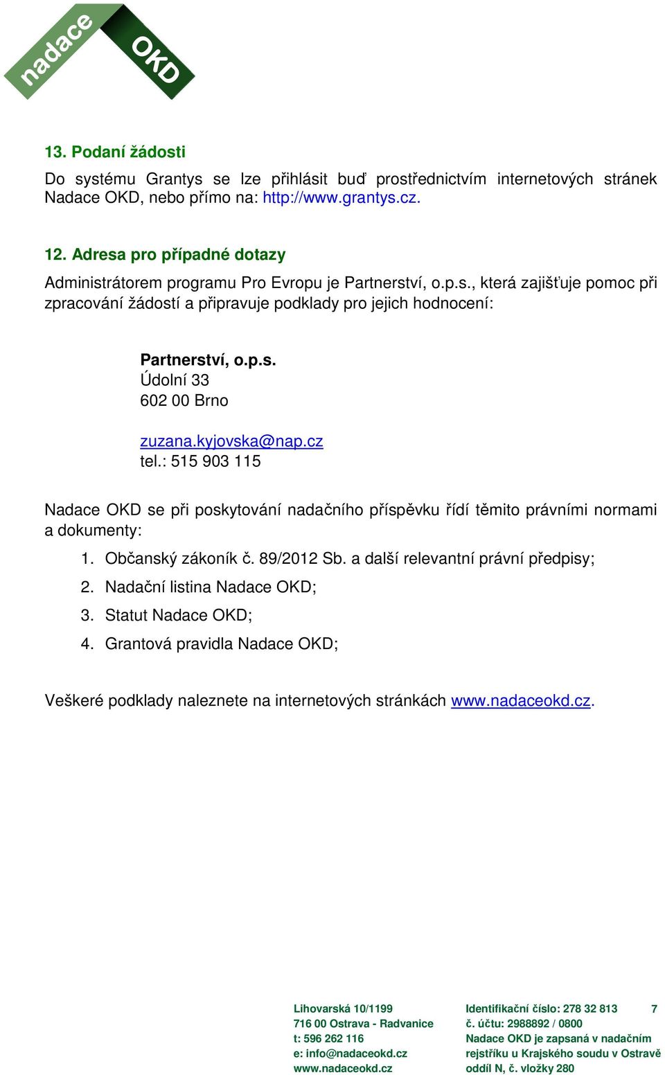 kyjovska@nap.cz tel.: 515 903 115 Nadace OKD se při poskytování nadačního příspěvku řídí těmito právními normami a dokumenty: 1. Občanský zákoník č. 89/2012 Sb.