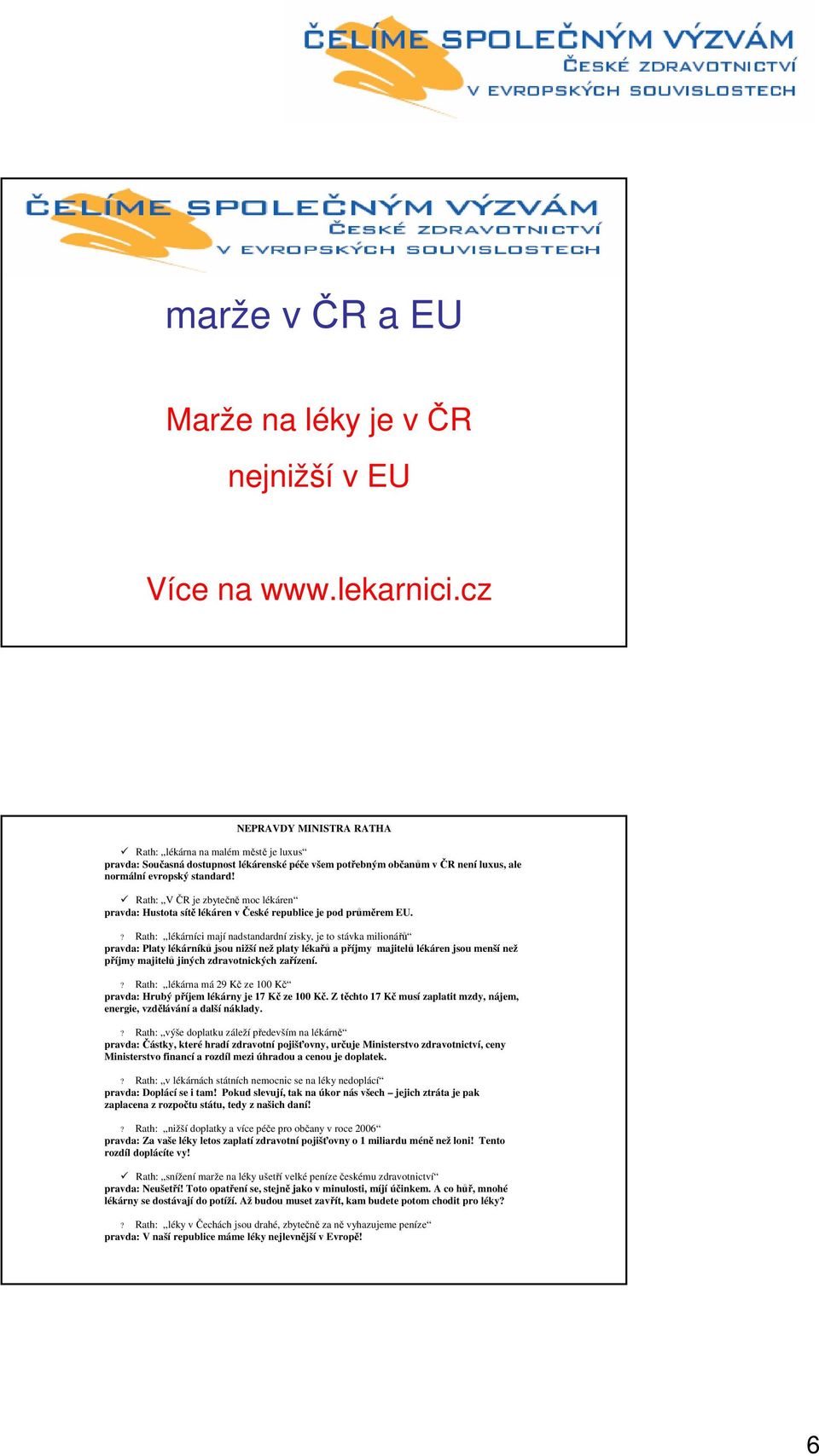 Rath: V ČR je zbytečně moc lékáren pravda: Hustota sítě lékáren v České republice je pod průměrem EU.