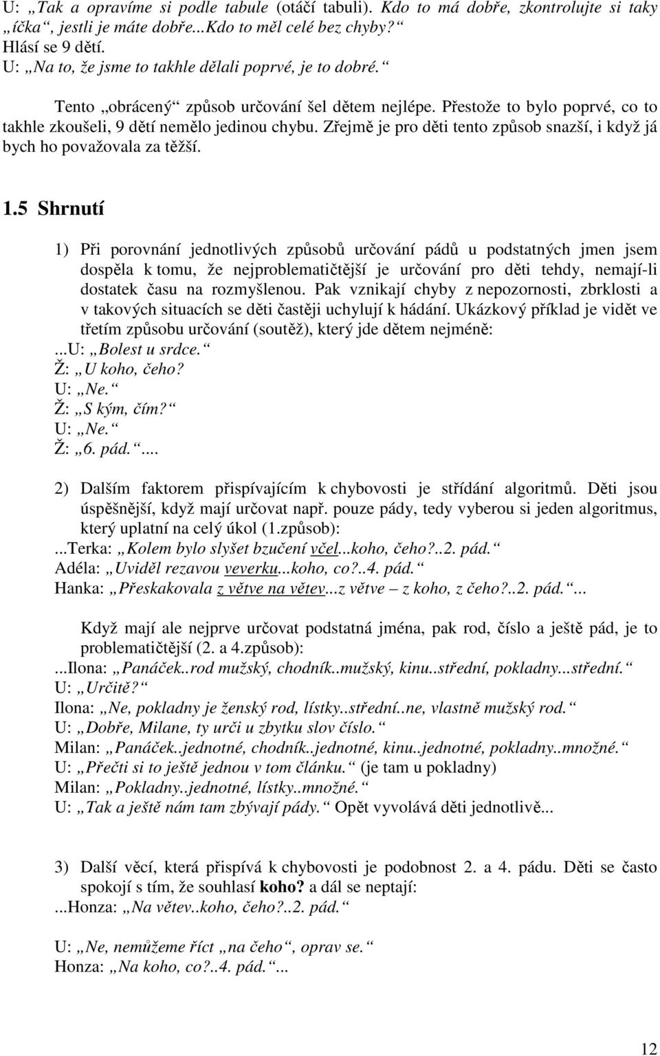 Zřejmě je pro děti tento způsob snazší, i když já bych ho považovala za těžší. 1.