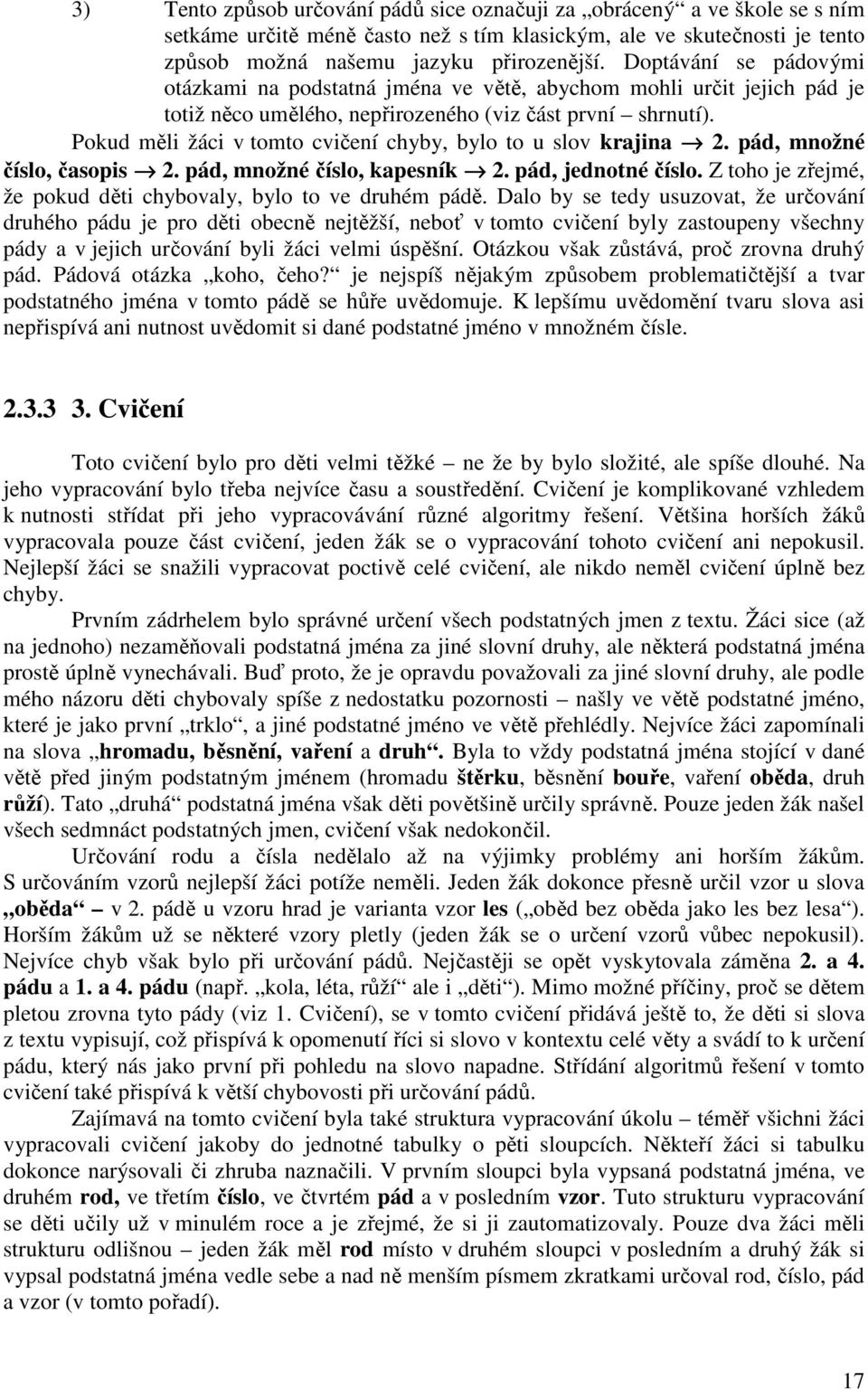 Pokud měli žáci v tomto cvičení chyby, bylo to u slov krajina 2. pád, množné číslo, časopis 2. pád, množné číslo, kapesník 2. pád, jednotné číslo.