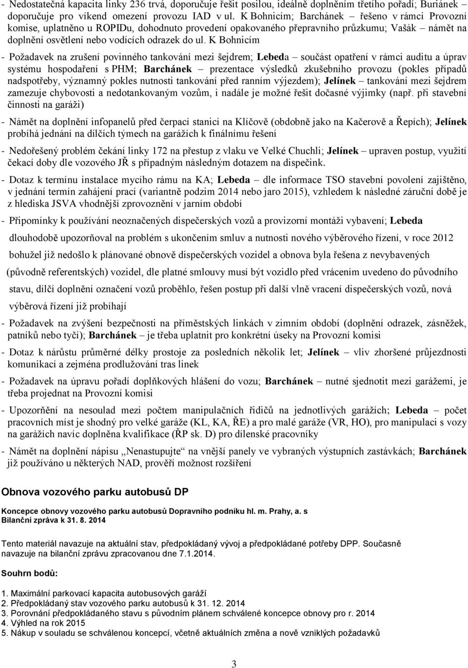 K Bohnicím - Požadavek na zrušení povinného tankování mezi šejdrem; Lebeda součást opatření v rámci auditu a úprav systému hospodaření s PHM; Barchánek prezentace výsledků zkušebního provozu (pokles