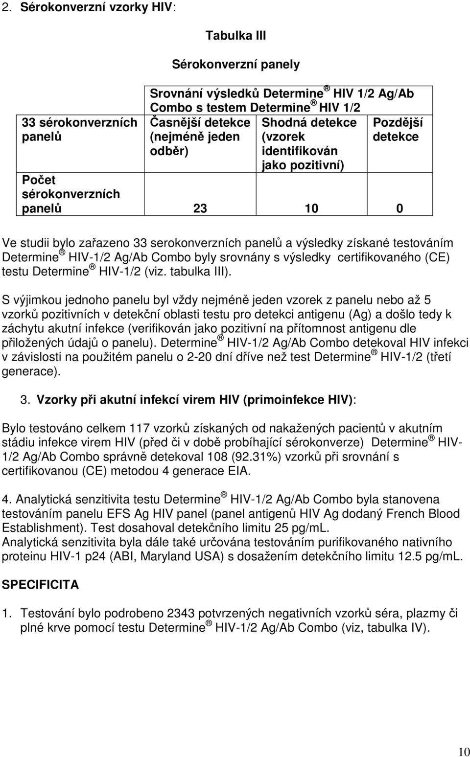 Determine HIV-1/2 Ag/Ab Combo byly srovnány s výsledky certifikovaného (CE) testu Determine HIV-1/2 (viz. tabulka III).