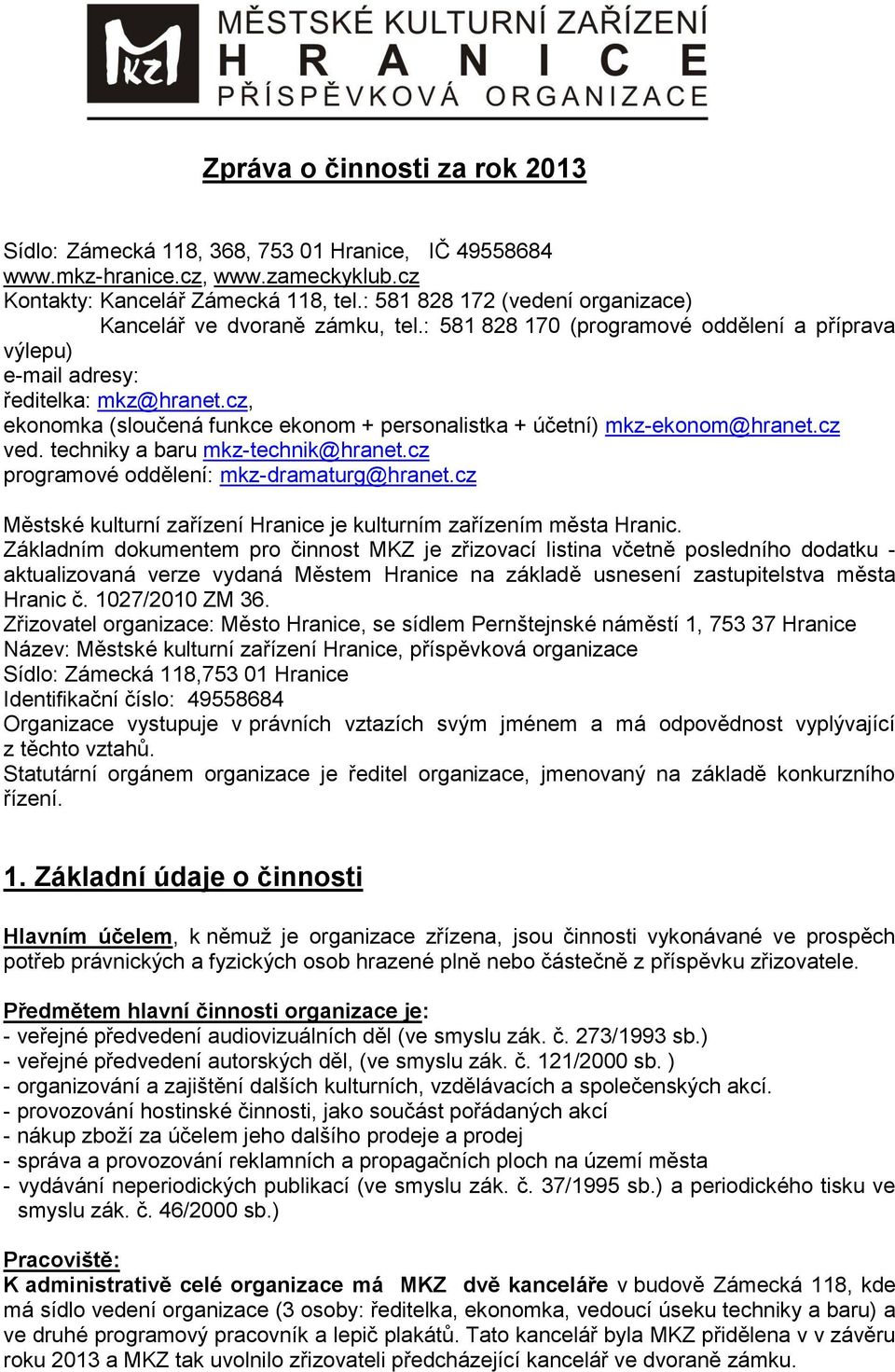 cz, ekonomka (sloučená funkce ekonom + personalistka + účetní) mkz-ekonom@hranet.cz ved. techniky a baru mkz-technik@hranet.cz programové oddělení: mkz-dramaturg@hranet.