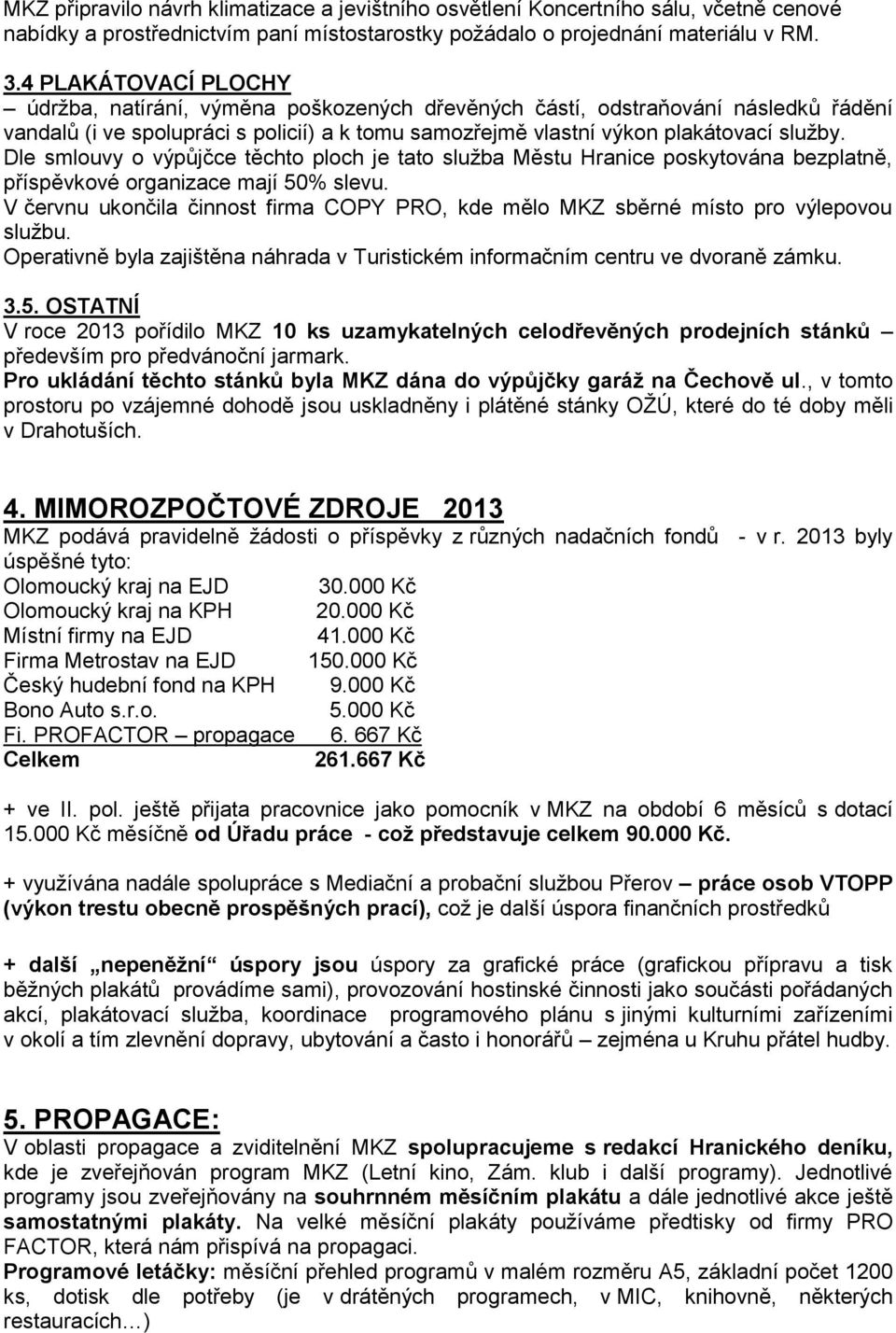 Dle smlouvy o výpůjčce těchto ploch je tato služba Městu Hranice poskytována bezplatně, příspěvkové organizace mají 50% slevu.