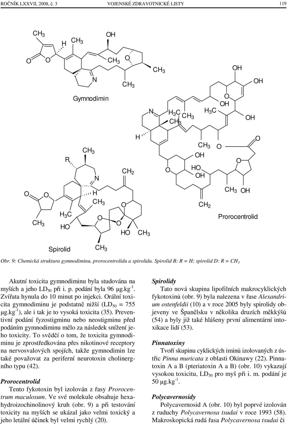 kg -1. Zvířata hynula do 10 minut po injekci. rální toxicita gymnodiminu je podstatně nižší (LD 50 = 755 µg.kg -1 ), ale i tak je to vysoká toxicita (35).