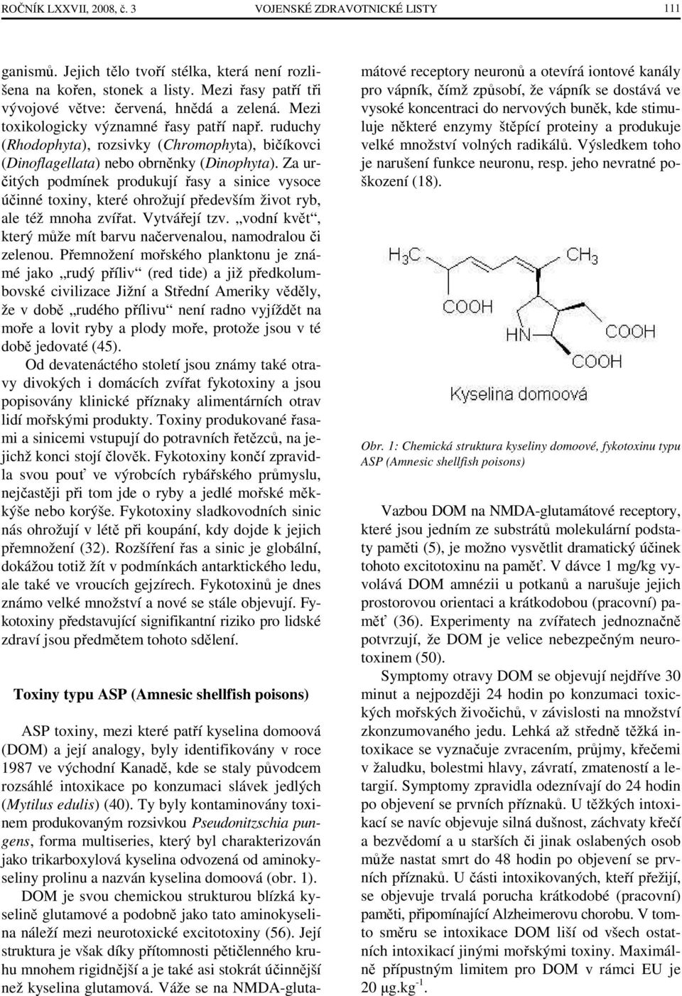 Za určitých podmínek produkují řasy a sinice vysoce účinné toxiny, které ohrožují především život ryb, ale též mnoha zvířat. Vytvářejí tzv.