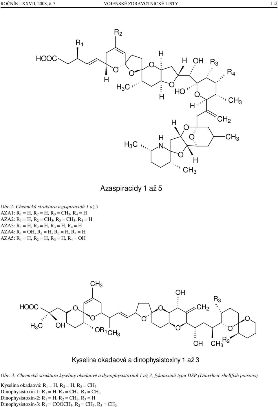 R 4 = AZA5: R 1 =, R 2 =, R 3 =, R 4 = C 3 C C 3 C 3 C 2 R 3 R 1 R 2 C 3 Kyselina okadaová a dinophysistoxiny 1 až 3 br.