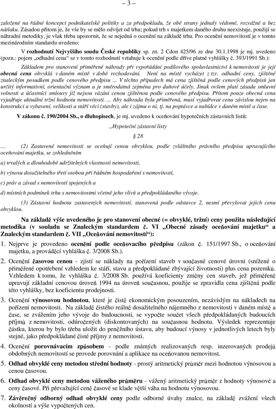 Pro ocenění nemovitostí je v tomto mezinárodním standardu uvedeno: V rozhodnutí Nejvyššího soudu České republiky sp. zn. 2 Cdon 425/96 ze dne 30.1.1998 je mj. uvedeno (pozn.