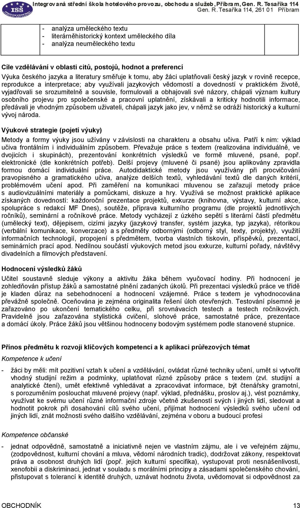 souvisle, formulovali a obhajovali své názory, chápali význam kultury osobního projevu pro společenské a pracovní uplatnění, získávali a kriticky hodnotili informace, předávali je vhodným způsobem