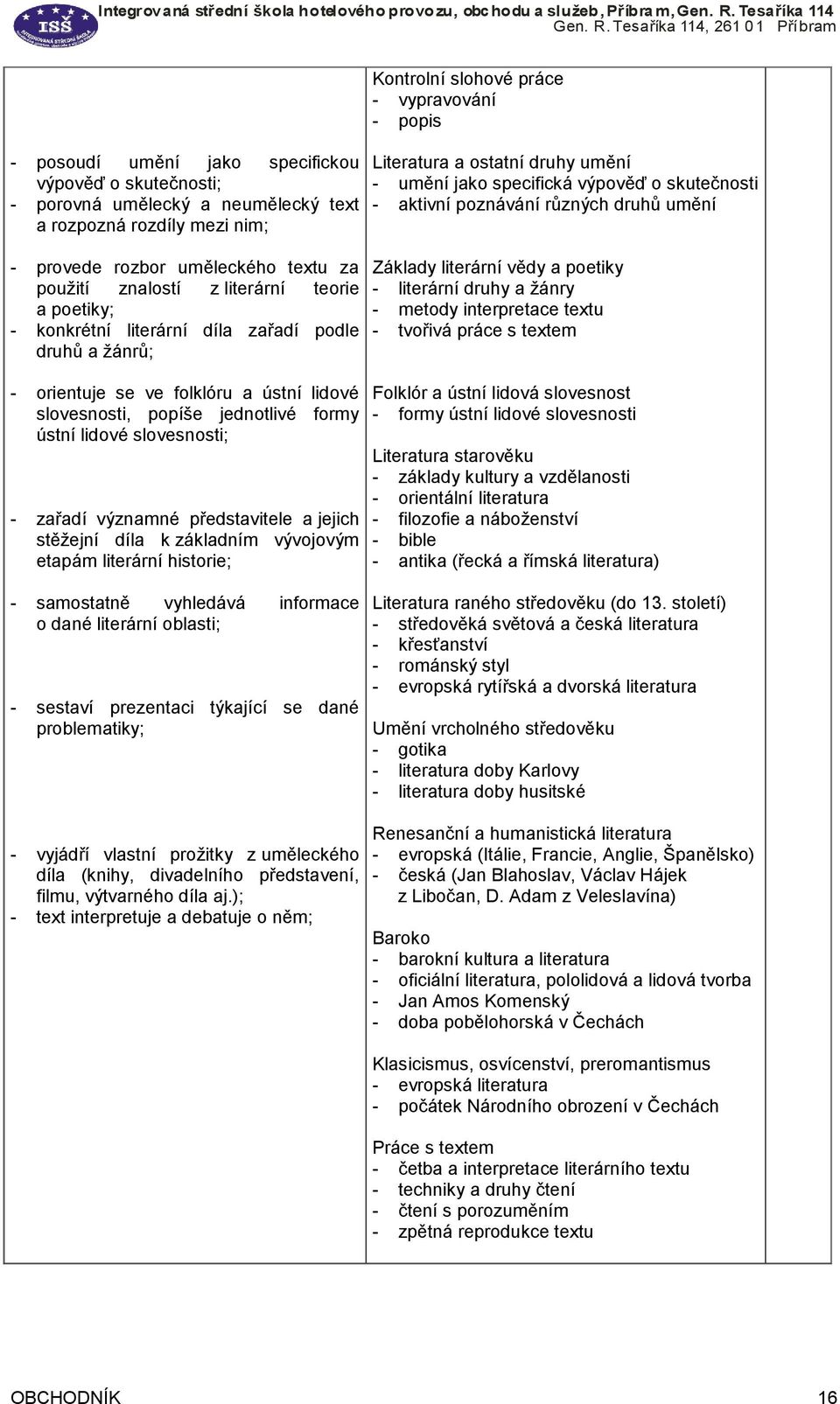 představitele a jejich stěžejní díla k základním vývojovým etapám literární historie; Kontrolní slohové práce - vypravování - popis Literatura a ostatní druhy umění - umění jako specifická výpověď o