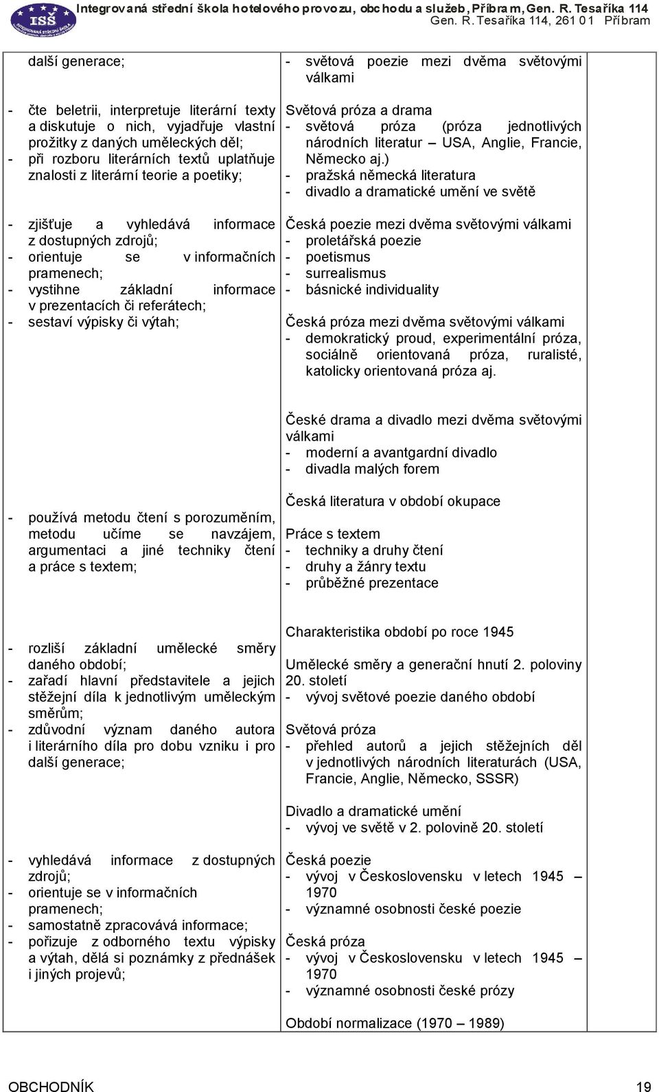 prezentacích či referátech; - sestaví výpisky či výtah; Světová próza a drama - světová próza (próza jednotlivých národních literatur USA, Anglie, Francie, Německo aj.